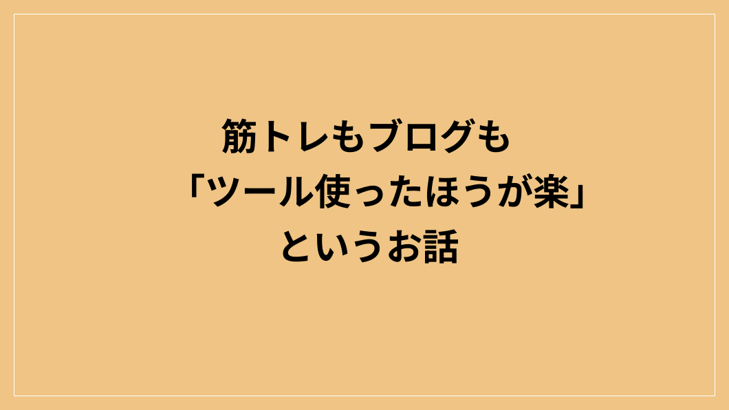 筋トレもブログも「ツール使ったほうが楽」というお話
