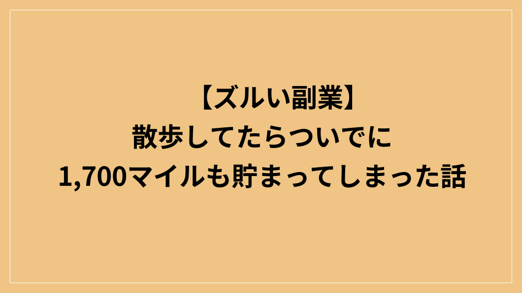 【ズルい副業】散歩してたらついでに1,700マイルも貯まってしまった話
