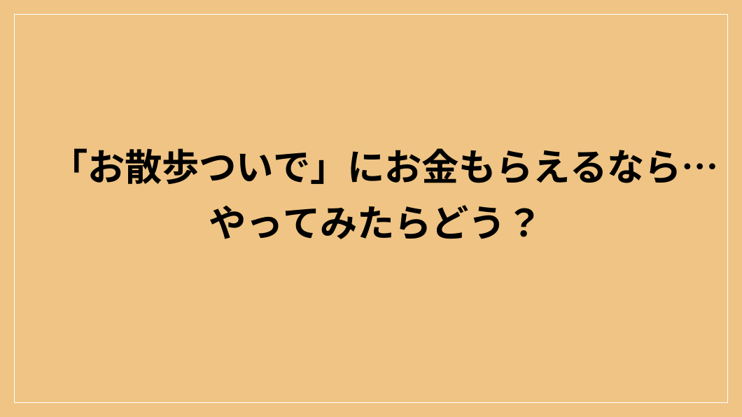 「お散歩ついで」にお金もらえるなら…やってみてはいかが？