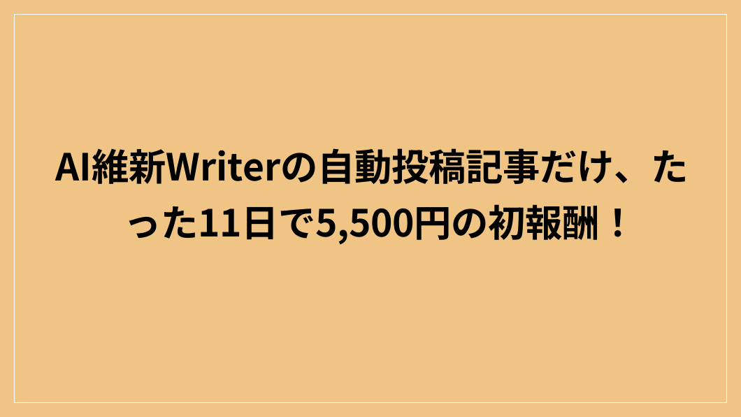 AI維新Writerの自動投稿記事だけ、たった11日で5,500円の初報酬！